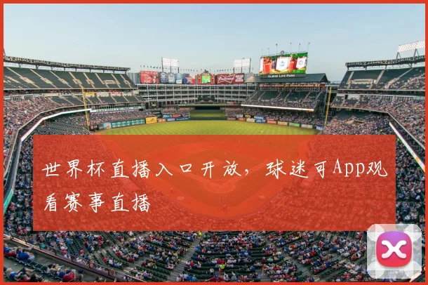 世界杯直播入口开放，球迷可App观看赛事直播