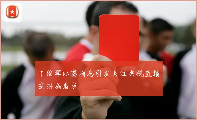 丁俊晖比赛消息引发关注央视直播安排成看点