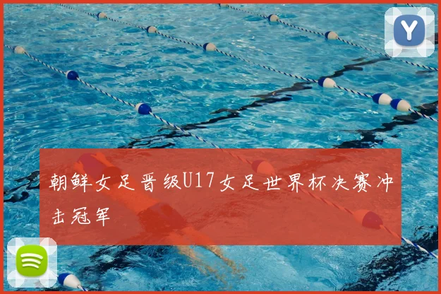 朝鲜女足晋级U17女足世界杯决赛冲击冠军