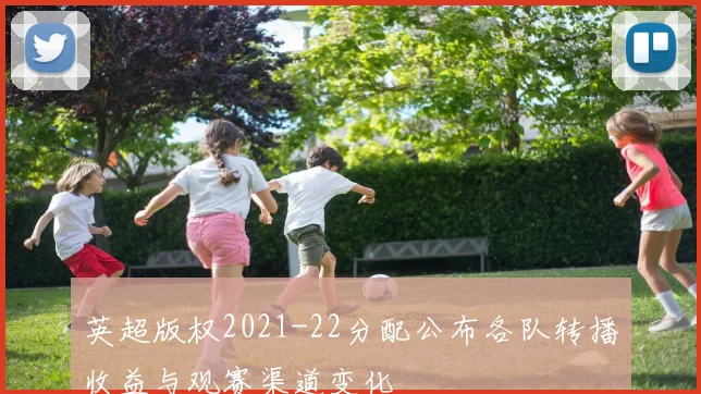 英超版权2021-22分配公布各队转播收益与观赛渠道变化