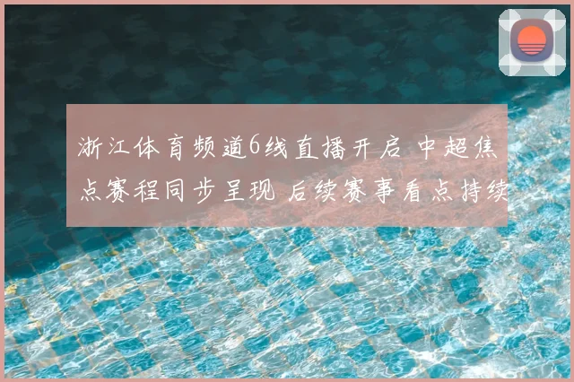 浙江体育频道6线直播开启 中超焦点赛程同步呈现 后续赛事看点持续更新
