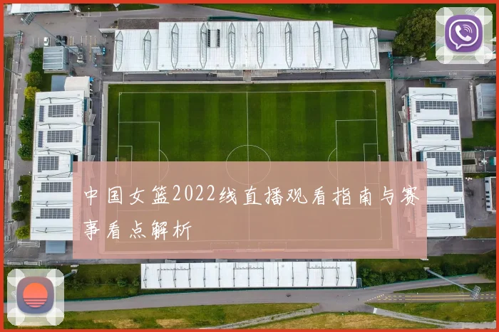 中国女篮2022线直播观看指南与赛事看点解析