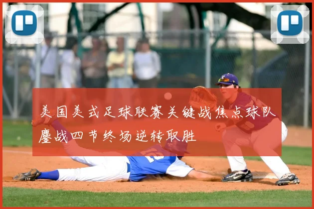 美国美式足球联赛关键战焦点球队鏖战四节终场逆转取胜