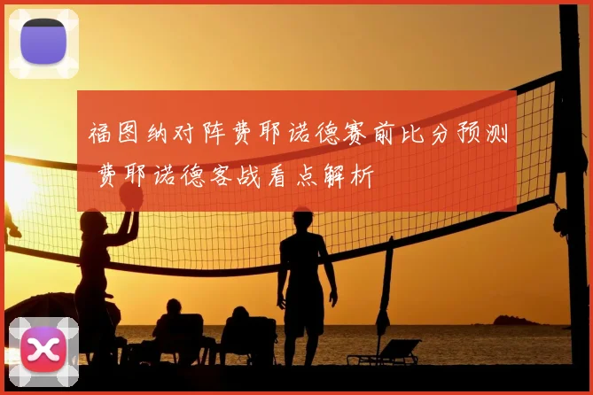 福图纳对阵费耶诺德赛前比分预测 费耶诺德客战看点解析